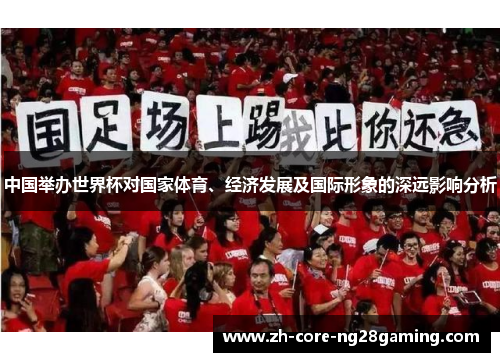 中国举办世界杯对国家体育、经济发展及国际形象的深远影响分析