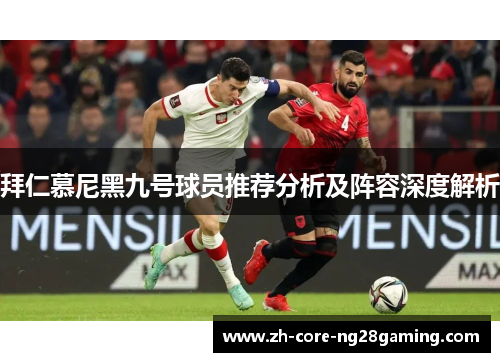 拜仁慕尼黑九号球员推荐分析及阵容深度解析
