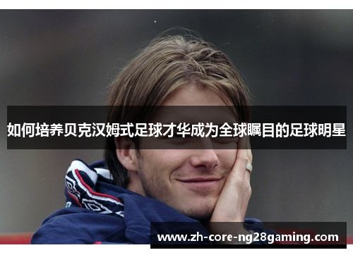 如何培养贝克汉姆式足球才华成为全球瞩目的足球明星