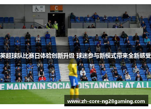 英超球队比赛日体验创新升级 球迷参与新模式带来全新感受