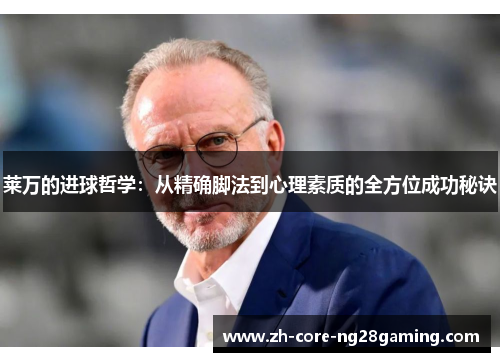 莱万的进球哲学：从精确脚法到心理素质的全方位成功秘诀