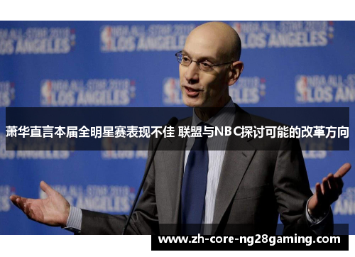 萧华直言本届全明星赛表现不佳 联盟与NBC探讨可能的改革方向