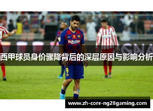 西甲球员身价骤降背后的深层原因与影响分析