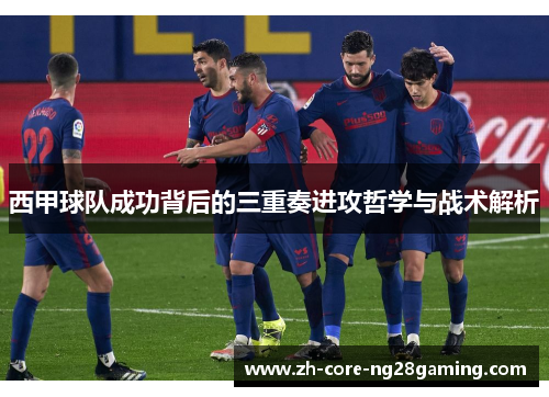 西甲球队成功背后的三重奏进攻哲学与战术解析