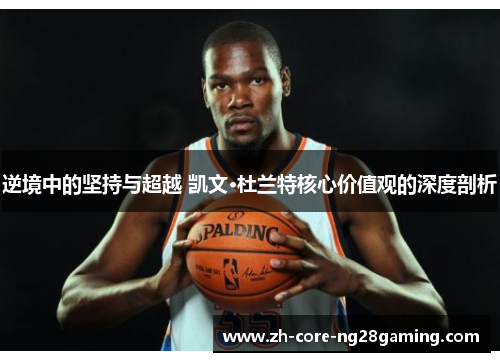逆境中的坚持与超越 凯文·杜兰特核心价值观的深度剖析
