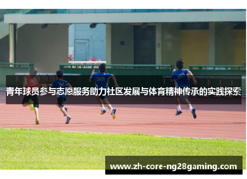 青年球员参与志愿服务助力社区发展与体育精神传承的实践探索