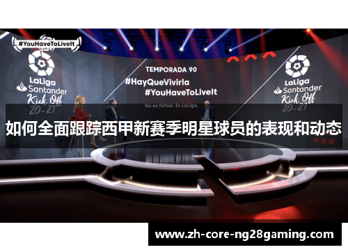 如何全面跟踪西甲新赛季明星球员的表现和动态