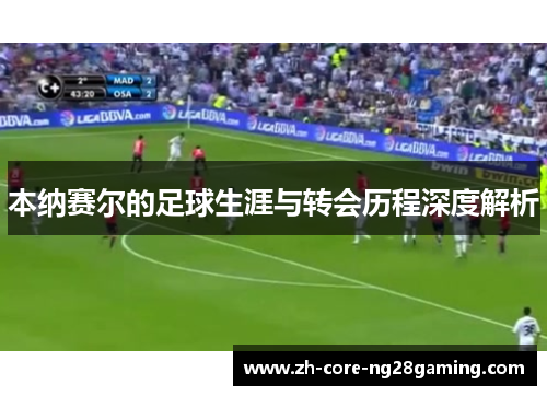 本纳赛尔的足球生涯与转会历程深度解析