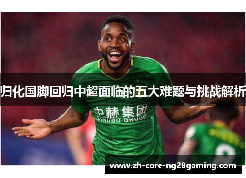 归化国脚回归中超面临的五大难题与挑战解析