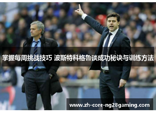 掌握每周挑战技巧 波斯特科格鲁谈成功秘诀与训练方法