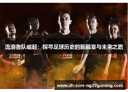流浪者队崛起：探寻足球历史的新篇章与未来之路