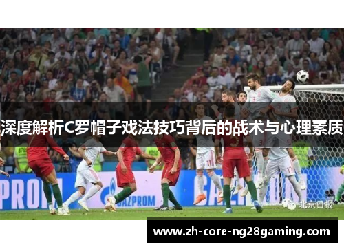 深度解析C罗帽子戏法技巧背后的战术与心理素质