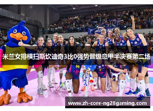 米兰女排横扫斯坎迪奇3比0强势晋级意甲半决赛第二场