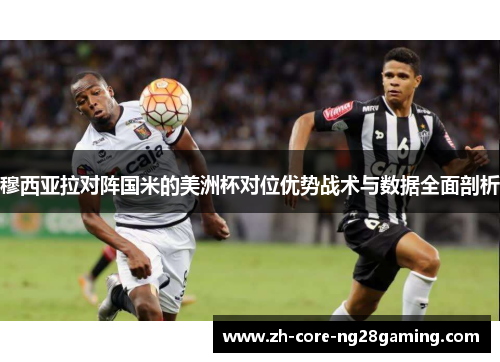 穆西亚拉对阵国米的美洲杯对位优势战术与数据全面剖析 穆西亚拉对阵国米的美洲杯对位优势战术与数据全面剖析