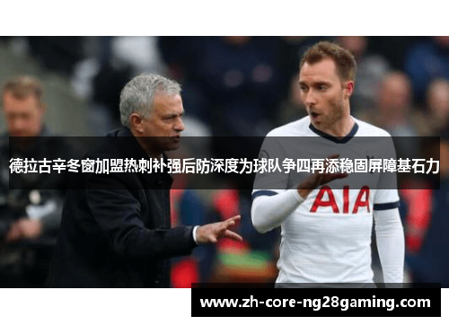 德拉古辛冬窗加盟热刺补强后防深度为球队争四再添稳固屏障基石力 德拉古辛冬窗加盟热刺补强后防深度为球队争四再添稳固屏障基石力